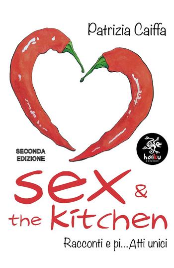 Sex & the kitchen - Patrizia Caiffa - Libro Haiku 2019 | Libraccio.it