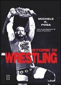 Storie di wrestling - Michele K. Posa - Libro Chinaski Edizioni 2013 | Libraccio.it