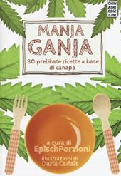 Manja ganja. 80 prelibate ricette a base di canapa
