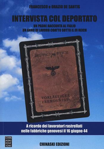 Intervista col deportato. Un padre racconta al figlio un anno di lavoro coatto sotto il III Reich - Francesco De Santis, Orazio De Santis - Libro Chinaski Edizioni 2016 | Libraccio.it