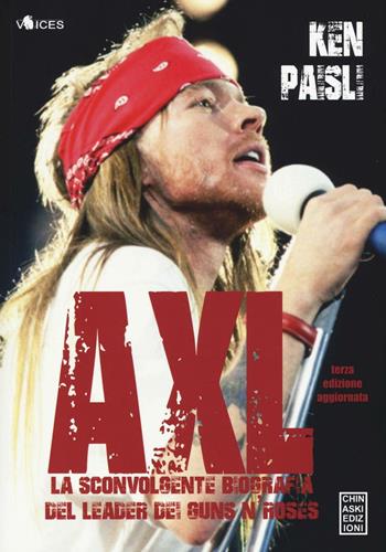 Axl. La sconvolgente biografia del leader dei Guns N'Roses - Ken Paisli - Libro Chinaski Edizioni 2016, Voices | Libraccio.it