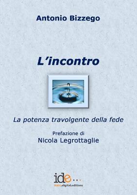 L' incontro. La potenza travolgente della fede - Antonio Bizzego - Libro Italic Digital Editions 2013 | Libraccio.it