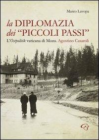 La diplomazia dei «piccoli passi». L'ostpolitik vaticana di mons. Agostino Casaroli - Marco Lavopa - Libro Ginevra Bentivoglio EditoriA 2013, Extravagantes | Libraccio.it