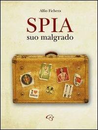 Spia suo malgrado - Alfio Fichera - Libro Ginevra Bentivoglio EditoriA 2013, Fuori collana | Libraccio.it