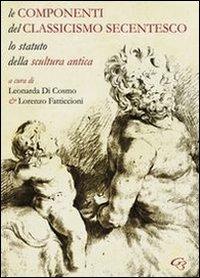 Le componenti del classicismo secentesco. Lo statuto della scultura antica. Ediz. italiana e inglese  - Libro Ginevra Bentivoglio EditoriA 2013, Arti | Libraccio.it