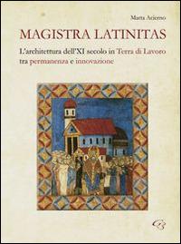 Magistra Latinitas. L'architettura dell'XI secolo in terra di lavoro tra permanenza e innovazione - Marta Acierno - Libro Ginevra Bentivoglio EditoriA 2014, Arti | Libraccio.it