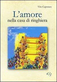 L' amore nella casa di ringhiera - Vito Caporaso - Libro Ginevra Bentivoglio EditoriA 2013, Fuori collana | Libraccio.it