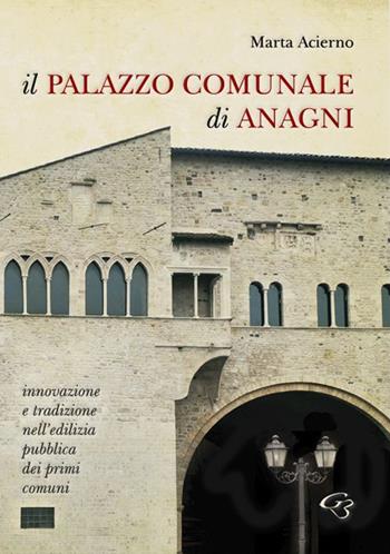 Il palazzo comunale di Anagni. Innovazione e tradizione nell'edilizia pubblica dei primi comuni - Marta Acierno - Libro Ginevra Bentivoglio EditoriA 2013, Arti | Libraccio.it