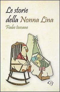 Le storie della nonna Lina. Fiabe toscane  - Libro Ginevra Bentivoglio EditoriA 2013, Allegorica | Libraccio.it