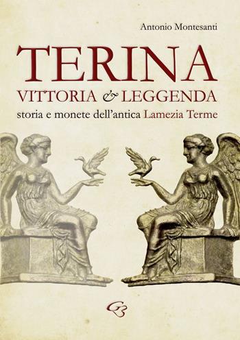 Terina: vittoria e leggenda. Storia e monete dell'antica Lamezia Terme - Antonio Montesanti - Libro Ginevra Bentivoglio EditoriA 2015, Extravagantes | Libraccio.it
