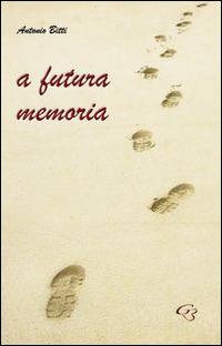 A futura memoria - Antonio Bitti - Libro Ginevra Bentivoglio EditoriA 2014, Allegorica | Libraccio.it