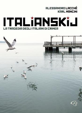 Italianskij. La tragedia degli italiani di Crimea - Alessandro Lacché, Karl Mancini - Libro Ginevra Bentivoglio EditoriA 2015, Extravagantes | Libraccio.it