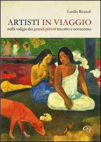 Artisti in viaggio. Nella valigia dei grandi pittori fra otto e novecento - Lucilla Ricasoli - Libro Ginevra Bentivoglio EditoriA 2014, Iconologica. Le storie dell'arte | Libraccio.it