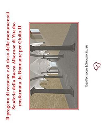 Il progetto di restauro e di riuso delle monumentali Scuderie della Rocca Albornoz di Viterbo trasformata da Bramante per Giulio II - Enzo Bentivoglio, Simonetta Valtieri - Libro Ginevra Bentivoglio EditoriA 2014, Arti | Libraccio.it