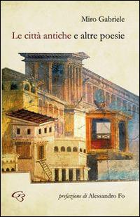 Le città antiche e altre poesie - Miro Gabriele - Libro Ginevra Bentivoglio EditoriA 2014, Allegorica | Libraccio.it