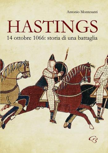 Hastings. 14 otobre 1066. Storia di una battaglia - Antonio Montesanti - Libro Ginevra Bentivoglio EditoriA 2015, Extravagantes | Libraccio.it