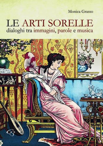 Le arti sorelle. Dialoghi tra immagini, parole e musica - Monica Grasso - Libro Ginevra Bentivoglio EditoriA 2015, Iconologica. Le storie dell'arte | Libraccio.it