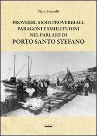 Proverbi, modi proverbiali, paragoni e similitudini nel parlare di Porto Santo Stefano - Pietro Fanciulli - Libro Laurum 2013 | Libraccio.it