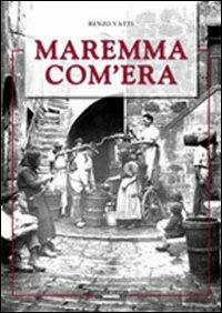 Maremma com'era - Renzo Vatti - Libro Laurum 2014 | Libraccio.it