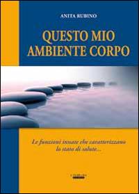 Questo mio ambiente corpo. Le funzioni innate che caratterizzano lo stato di salute - Anita Rubino - Libro Laurum 2014 | Libraccio.it