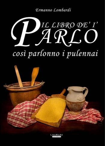 Il libro de' ii parlo così parlonno i pulennai - Ermanno Lombardi - Libro Laurum 2016 | Libraccio.it