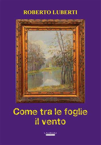 Come tra le foglie il vento - Roberto Luberti - Libro Laurum 2016 | Libraccio.it