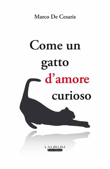 Come un gatto d'amore curioso - Marco De Cesaris - Libro Laurum 2016 | Libraccio.it