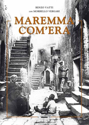 Maremma com'era - Renzo Vatti, Morbello Vergari - Libro Laurum 2017 | Libraccio.it