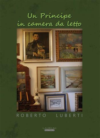 Un principe in camera da letto - Roberto Luberti - Libro Laurum 2017 | Libraccio.it