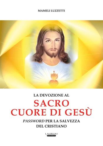 La devozione al Sacro Cuore di Gesù password per la salvezza del cristiano - Mameli Luzzetti - Libro Laurum 2017 | Libraccio.it
