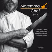 Maremma chef. L'eccellenza a tavola. Ricette fatte e spiegate dai migliori chef della maremma collinare