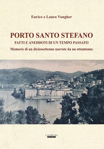 Porto Santo Stefano. Fatti e aneddoti di un tempo passato. Memorie di un diciassettenne narrate da un ottantenne - Enrico Vongher, Laura Vongher - Libro Laurum 2020 | Libraccio.it