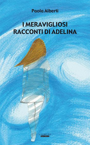 I meravigliosi racconti di Adelina - Paola Alberti - Libro Laurum 2022 | Libraccio.it