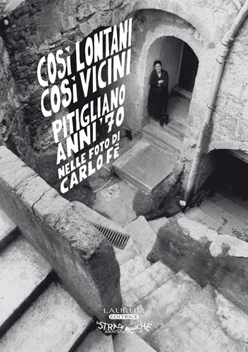 Così lontani così vicini. Pitigliano anni ‘70 nelle foto di Carlo Fè. Ediz. illustrata - Carlo Fè - Libro Laurum 2022 | Libraccio.it