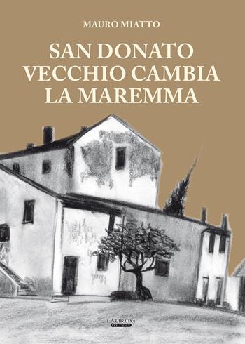 San Donato vecchio cambia la Maremma - Mauro Miatto - Libro Laurum 2022 | Libraccio.it