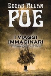 I viaggi immaginari. Esplorazioni stravaganti e impossibili in giro per questo e altri altri mondi