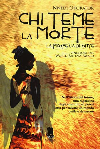 Chi teme la morte. La profezia di Onye - Nnedi Okorafor - Libro Gargoyle 2015, Extra | Libraccio.it