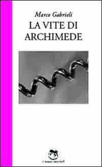 La vite di Archimede - Marco Gabrieli - Libro L'Iguana 2013, Fucsia | Libraccio.it