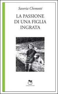 La passione di una figlia ingrata - Saveria Chemotti - Libro L'Iguana 2014, Verde | Libraccio.it
