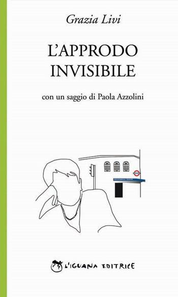 L' approdo invisibile - Grazia Livi - Libro L'Iguana 2016, Verde | Libraccio.it