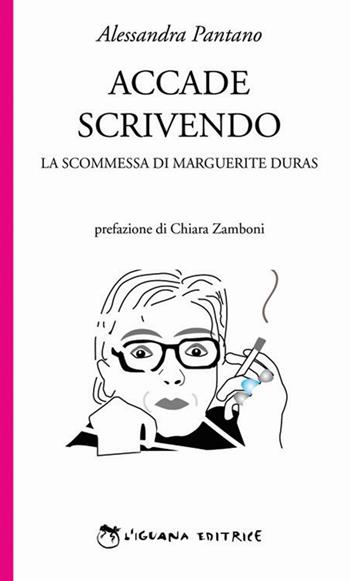 Accade scrivendo. La scommessa di Marguerite Duras - Alessandra Pantano - Libro L'Iguana 2016 | Libraccio.it