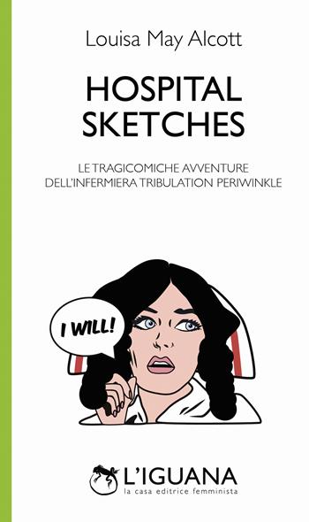 Hospital sketches. Le tragicomiche avventure dell'infermiera Tribulation Periwinkle. Testo inglese a fronte. Ediz. bilingue - Louisa May Alcott - Libro L'Iguana 2018 | Libraccio.it