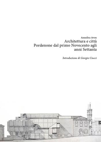 Architettura e città. Pordenone dal primo Novecento agli anni Settanta - Annalisa Avon - Libro Giavedoni 2015 | Libraccio.it