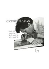 Giorgio Florian L'attività incisoria dagli anni '50 agli anni '80. Ediz. illustrata
