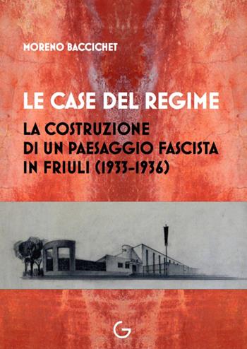 Le case del regime. La costruzione di un paesaggio fascista in Friuli (1933-1936) - Moreno Baccichet - Libro Giavedoni 2021 | Libraccio.it
