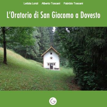L'oratorio di San Giacomo a Dovesto - Letizia Lonzi, Alberto Toscani, Fabrizio Toscani - Libro Giavedoni 2021 | Libraccio.it