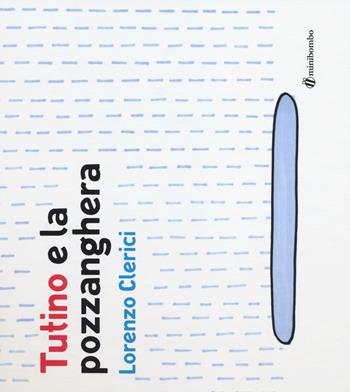 Tutino e la pozzanghera. Ediz. illustrata - Lorenzo Clerici, Silvia Borando - Libro minibombo 2014 | Libraccio.it