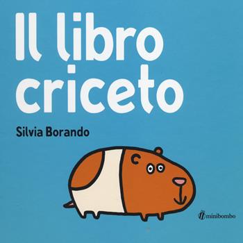 Il libro criceto - Silvia Borando - Libro minibombo 2014 | Libraccio.it