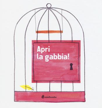 Apri la gabbia! Ediz. illustrata - Lorenzo Clerici, Lorenzo Clerici - Libro minibombo 2015 | Libraccio.it