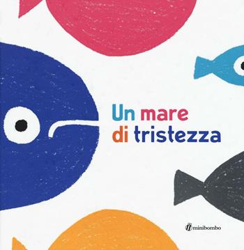 Un mare di tristezza. Ediz. illustrata - Anna Iudica, Chiara Vignocchi, Silvia Borando - Libro minibombo 2016 | Libraccio.it